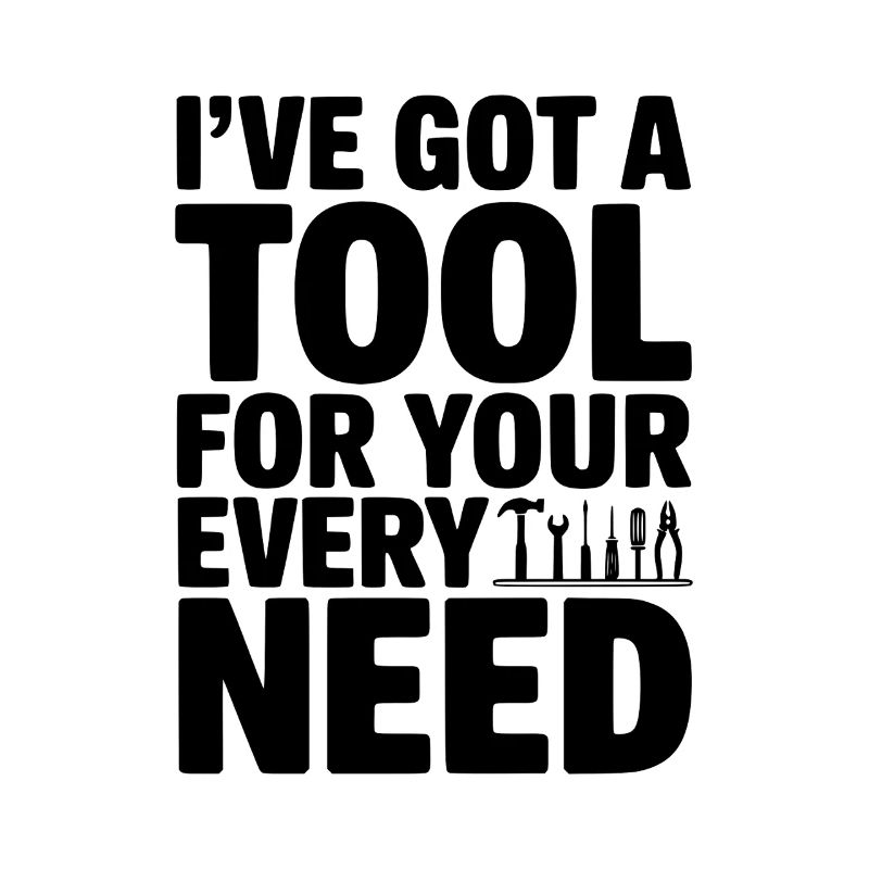 I’ve Got a Tool For Your Every Need