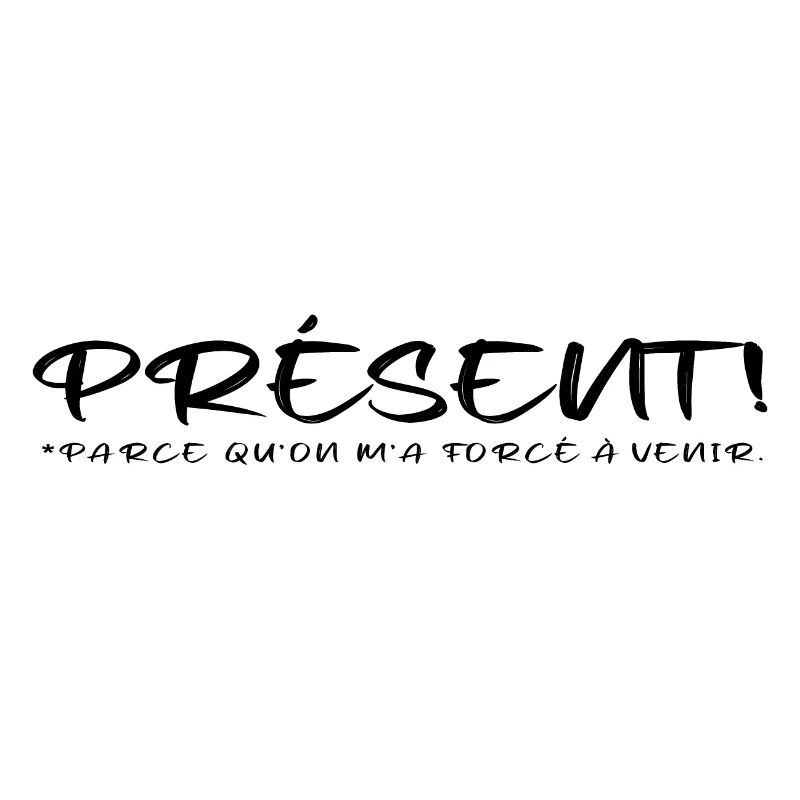 Présent parce qu on m a forcé à venir
