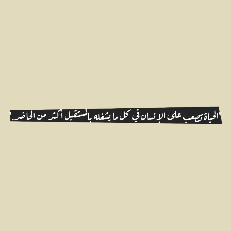 "الحياة تصعب على الإنسان في كل ما يشغله بالمستقبل