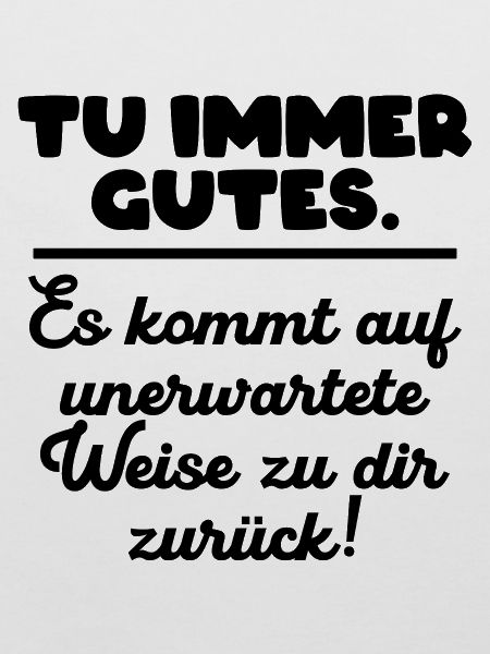 Tu immer gutes.