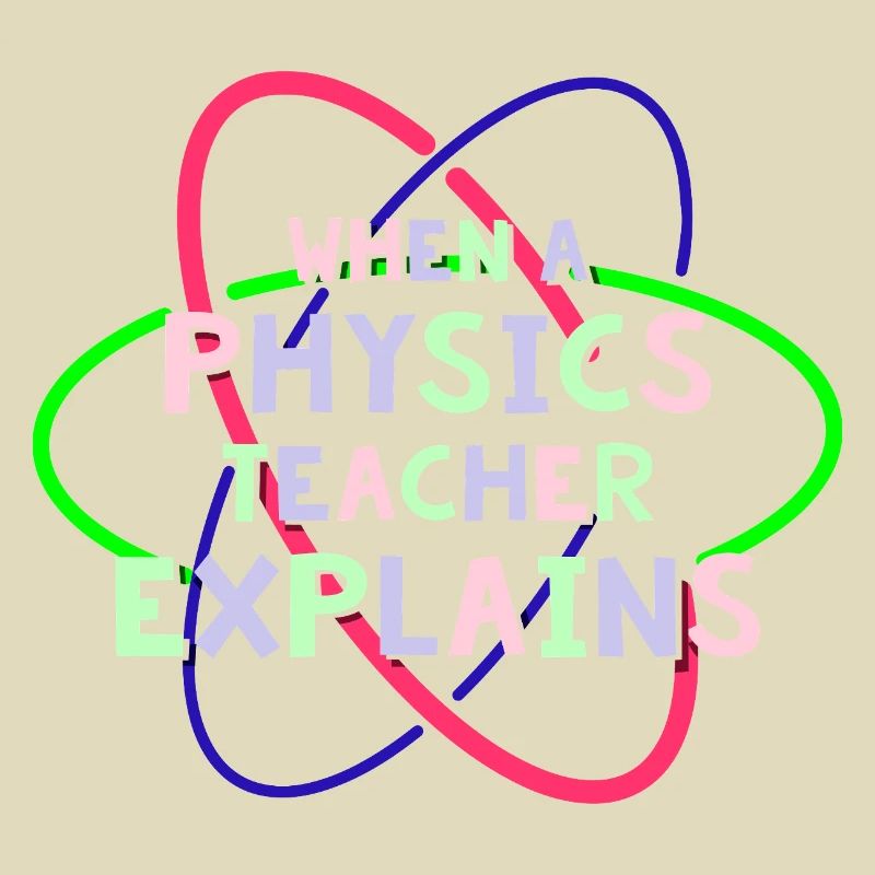 Physics Physicist Physics Student Physics Teacher