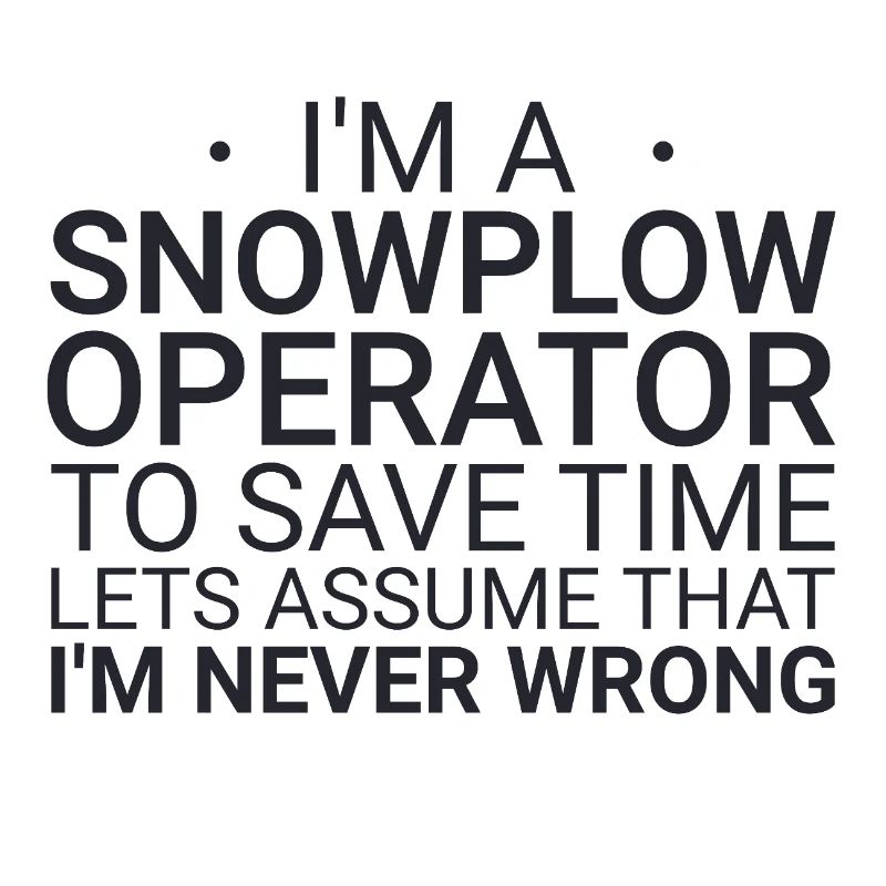 Snowplow Operator Never Wrong Snowplow Driver