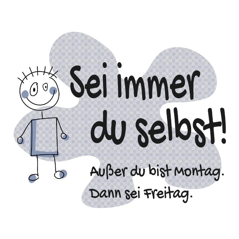 Sei immer du selbst - außer Montag, sei Freitag
