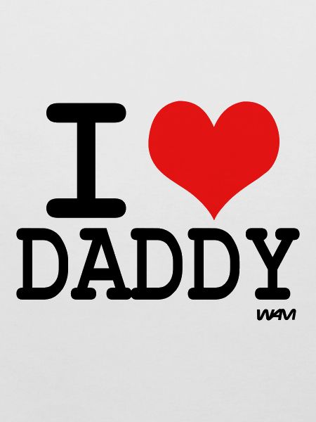 i love daddy