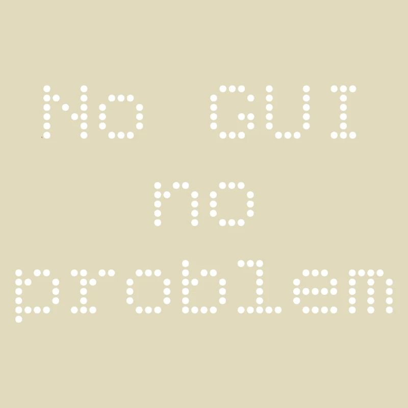 No GUI no problem