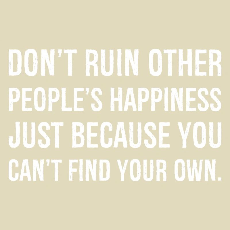 ne gâchent pas le bonheur des autres simplement parce que