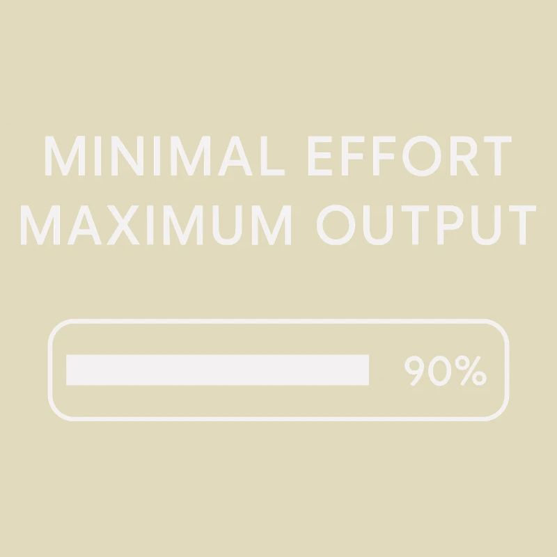Minimum effort Maximum output Progress