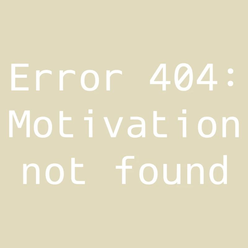 Error 404: Motivation not found