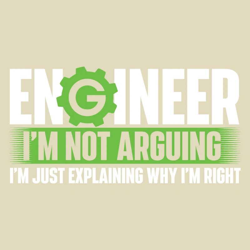 Engineer Not Arguing Just Explaining Why I’m Right