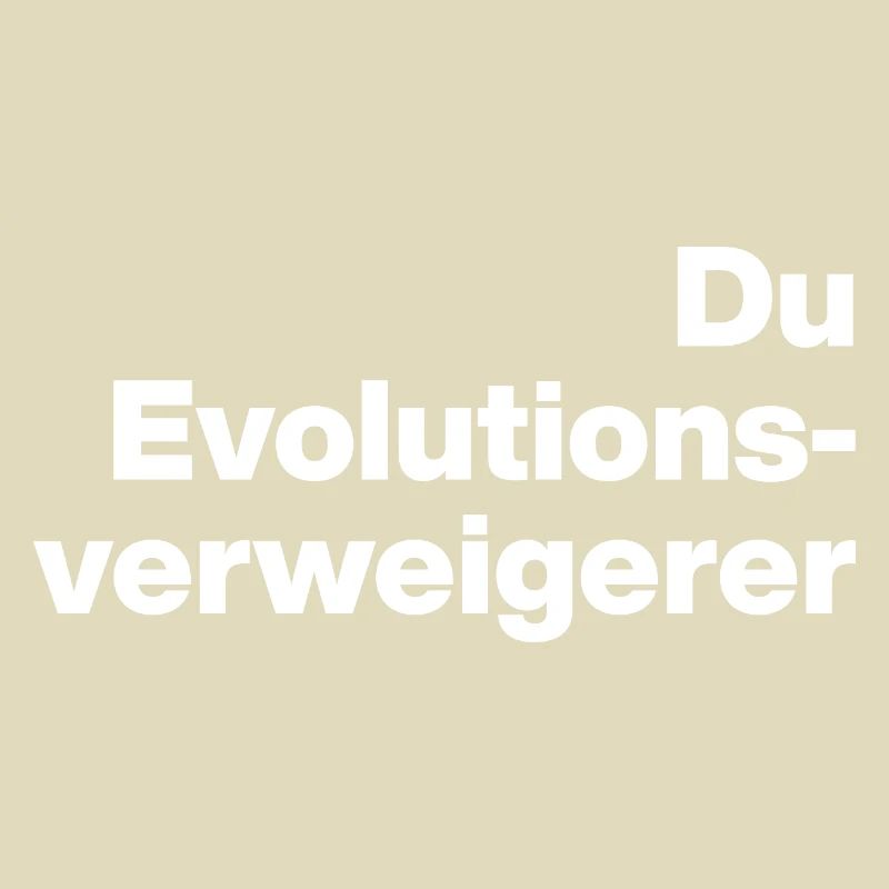DU EVOLUTIONSVERWEIGERER. SARKASMUS, FRECH
