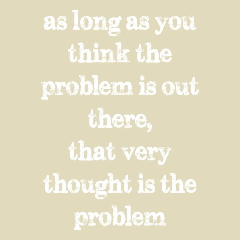 solange Sie glauben, dass das Problem da draußen ist