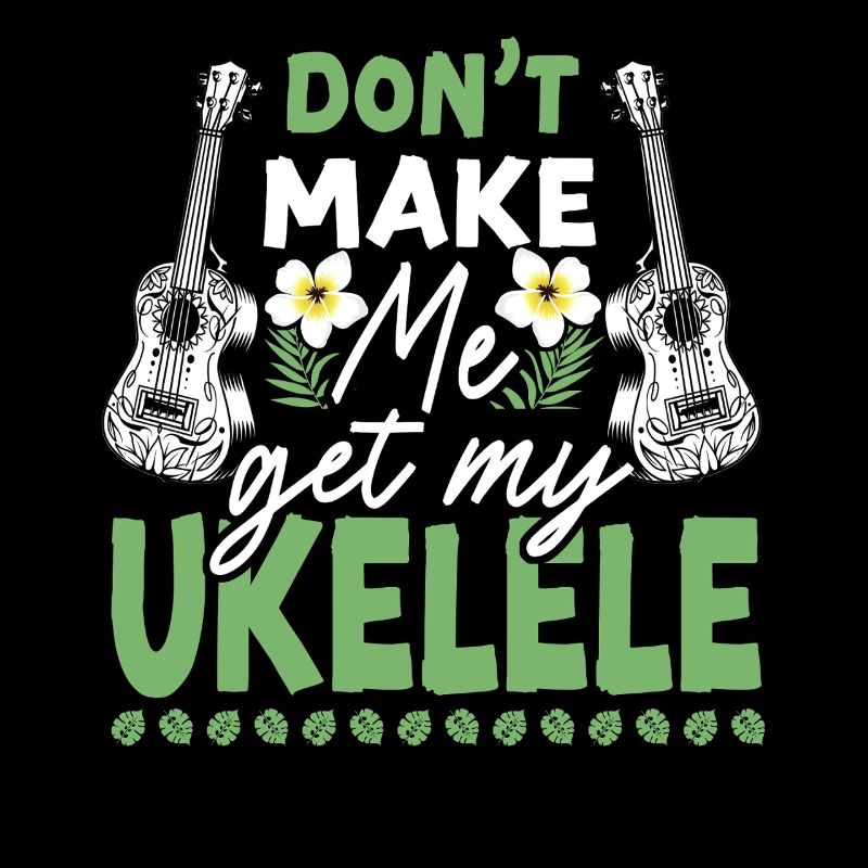 Hawaiian Ukulele Uke Don't Make Me