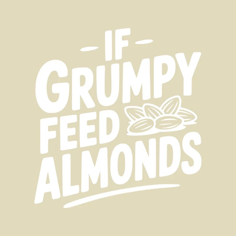 If Grumpy Feed Almonds