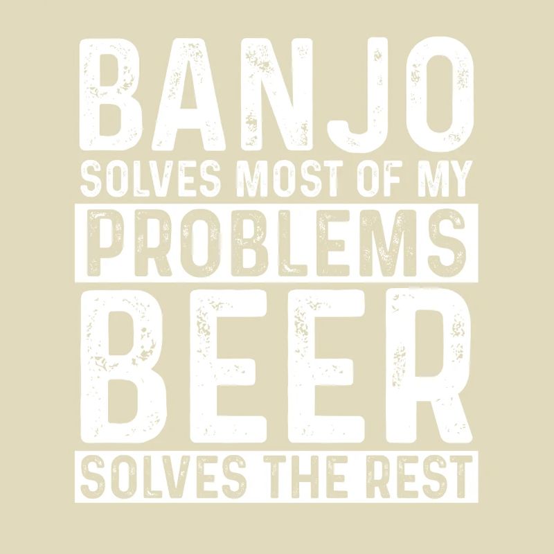 Banjo Solves Most Problems Beer Solves The Rest