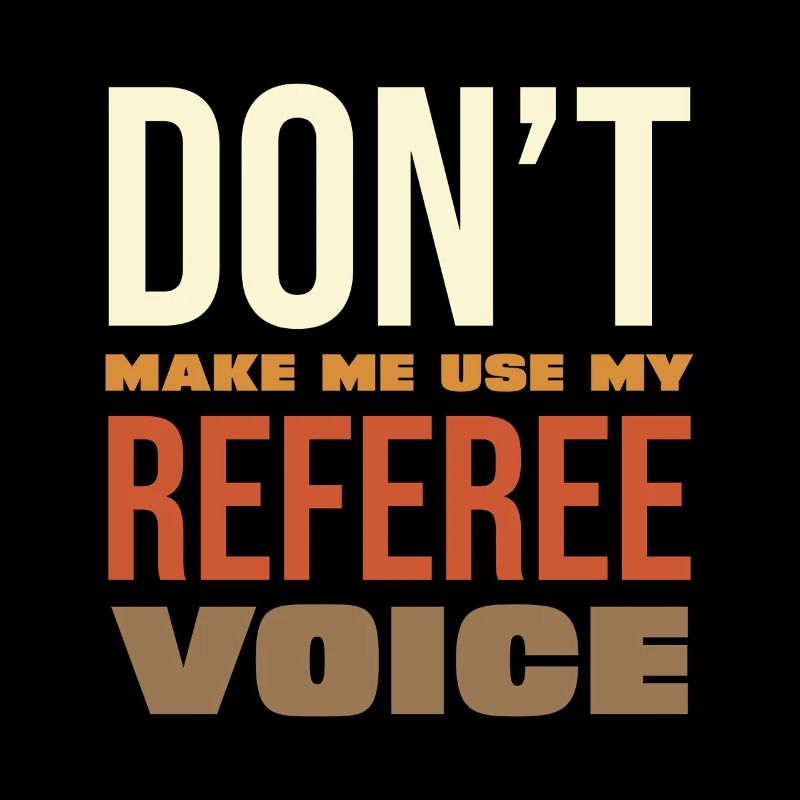 Don't Make Me Use My Referee Voice