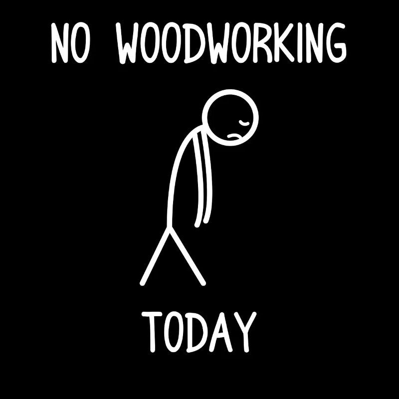 No woodworking today Carpenter Carpenter