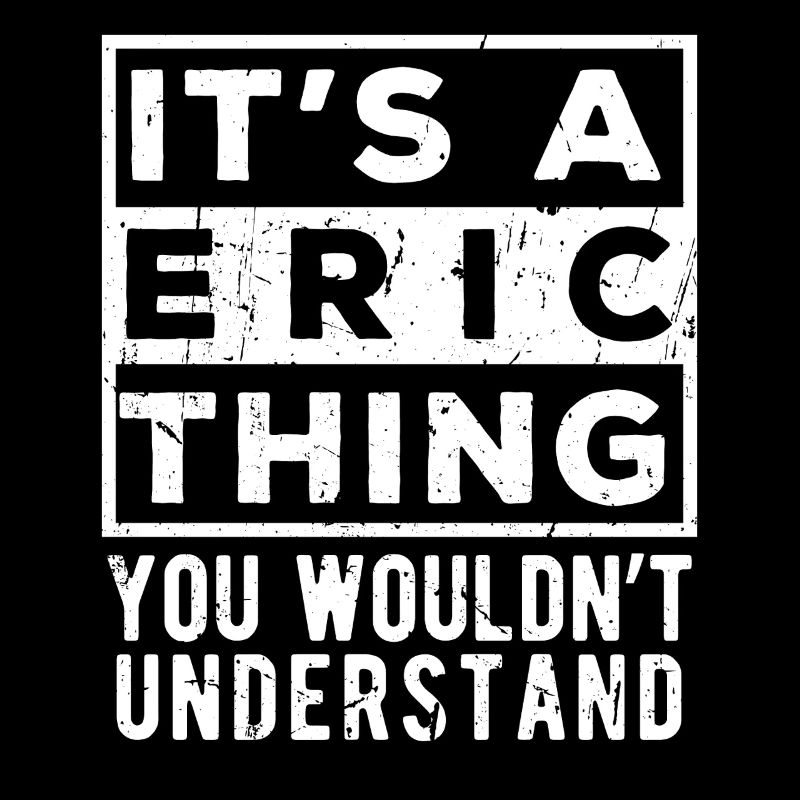 It’s A Eric Thing You Wouldn’t Understand