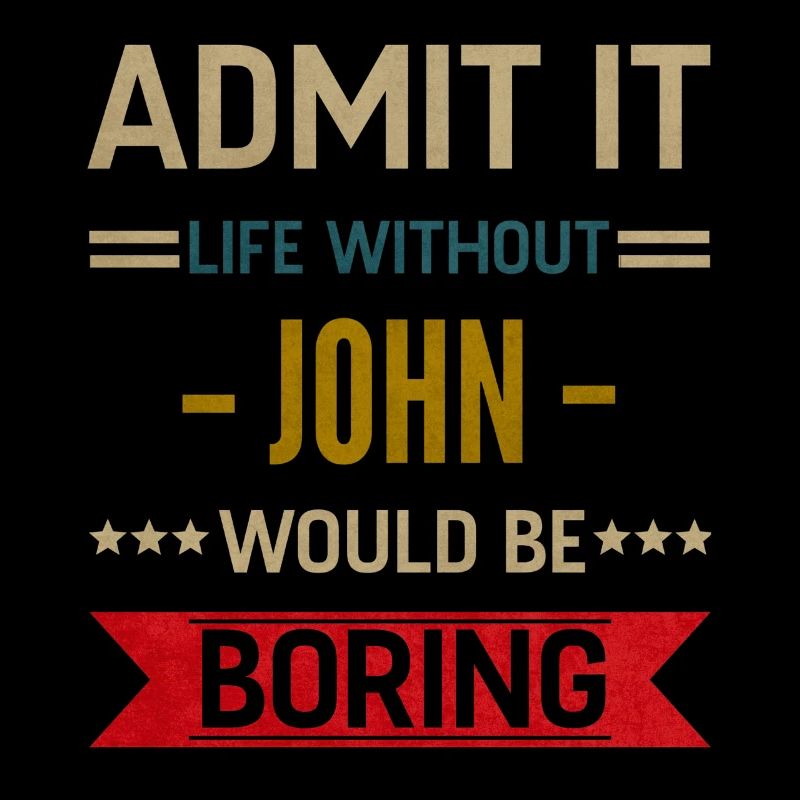 Admit It Life Without John Would Be Boring John
