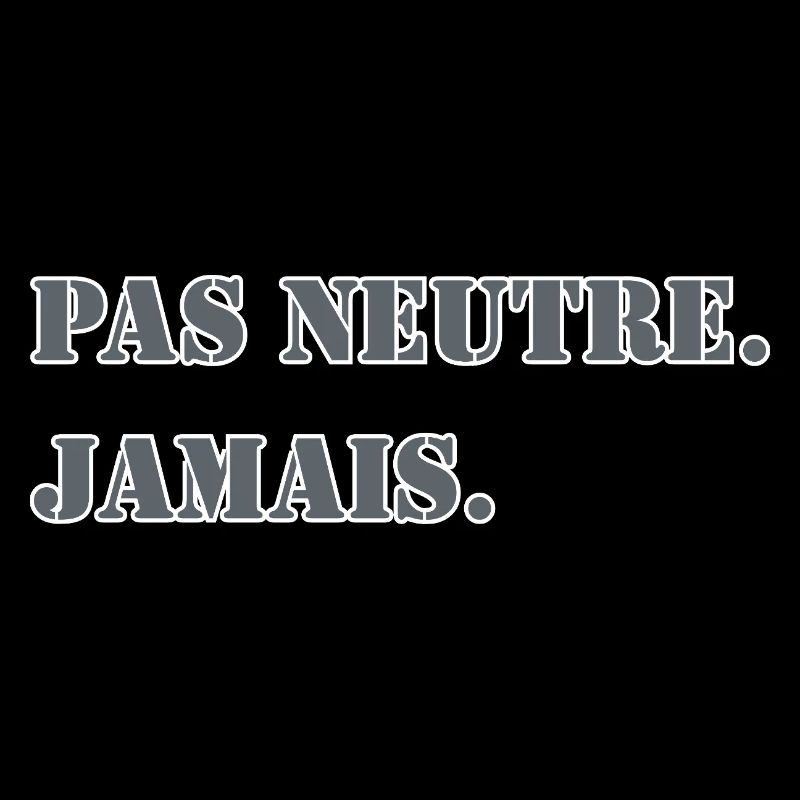 PAS NEUTRE. JAMAIS.