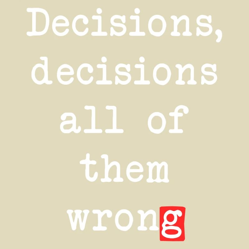Wrong Decisions, Sarcasm & Wisdom
