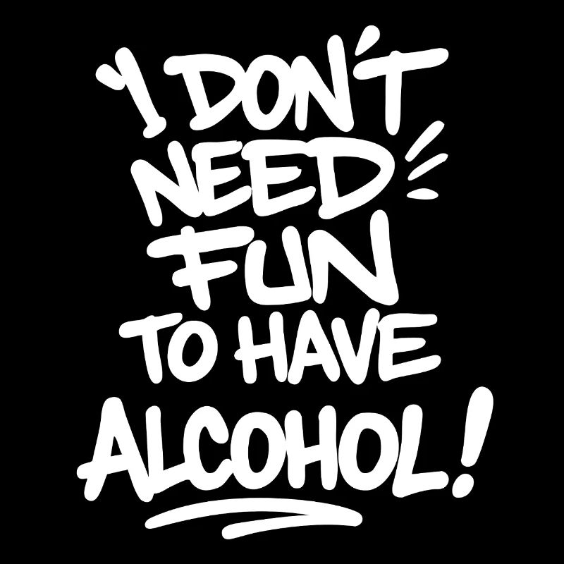 I Don’t Need Fun to Have Alcohol – Feiern Spruch