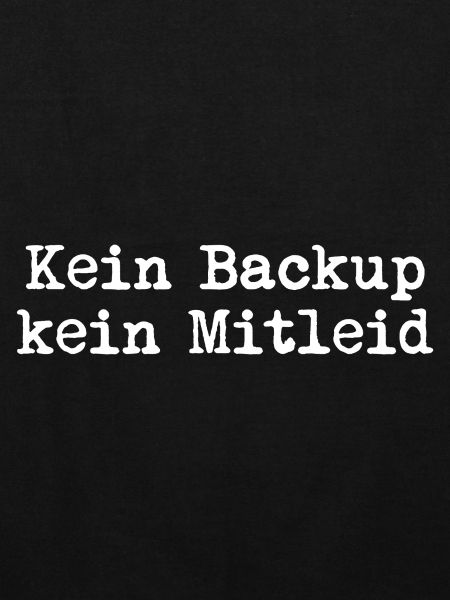 Kein Backup? Kein Mitleid!