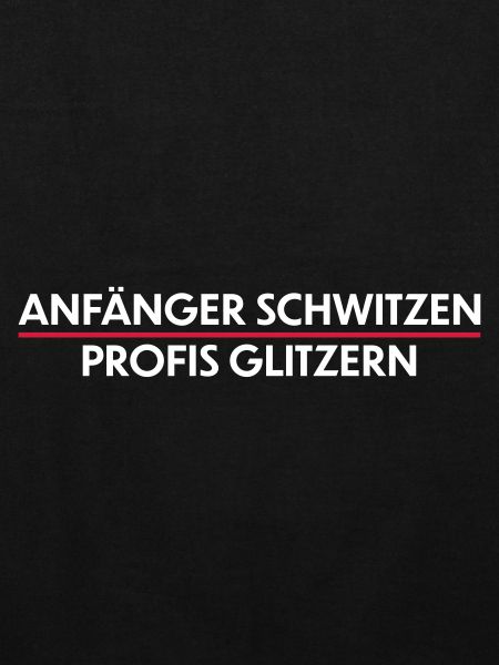 Anfänger schwitzen, Profis Glitzern