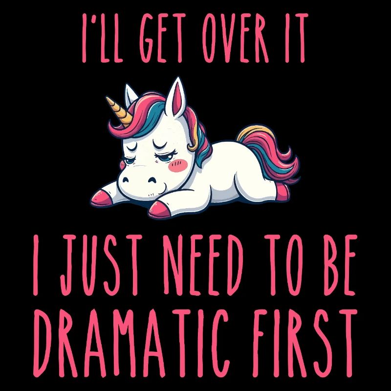 i'll get over it, i just need to be dramatic first