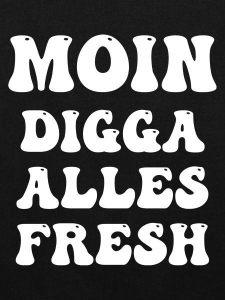 moin digga alles fresh
