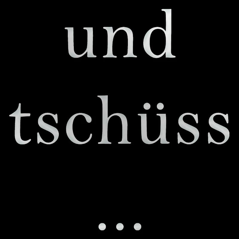 und tschüss...