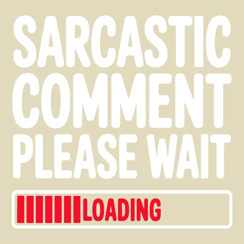 Sarcastic Comment Please Wait Humor Statement