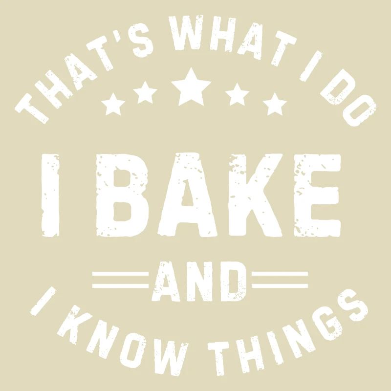 That's What I Do I Bake and I Know Things