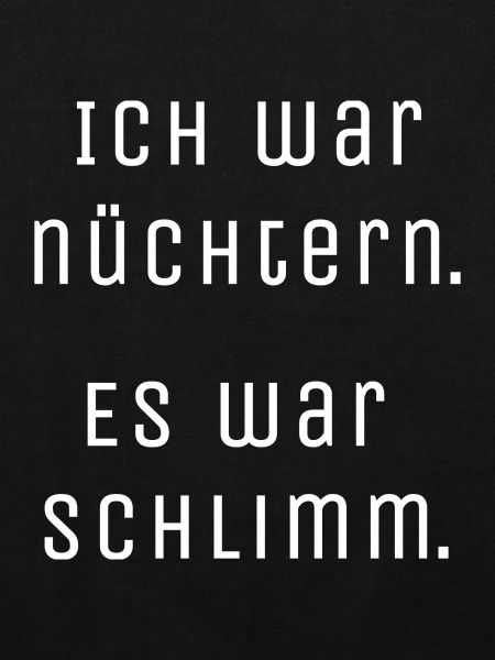 Nüchtern war schlimm.