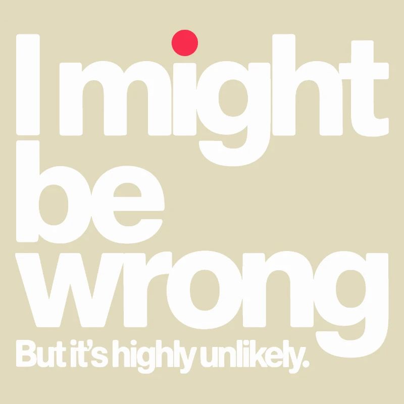 Might Be Wrong But Highly Unlikely Know-It-All