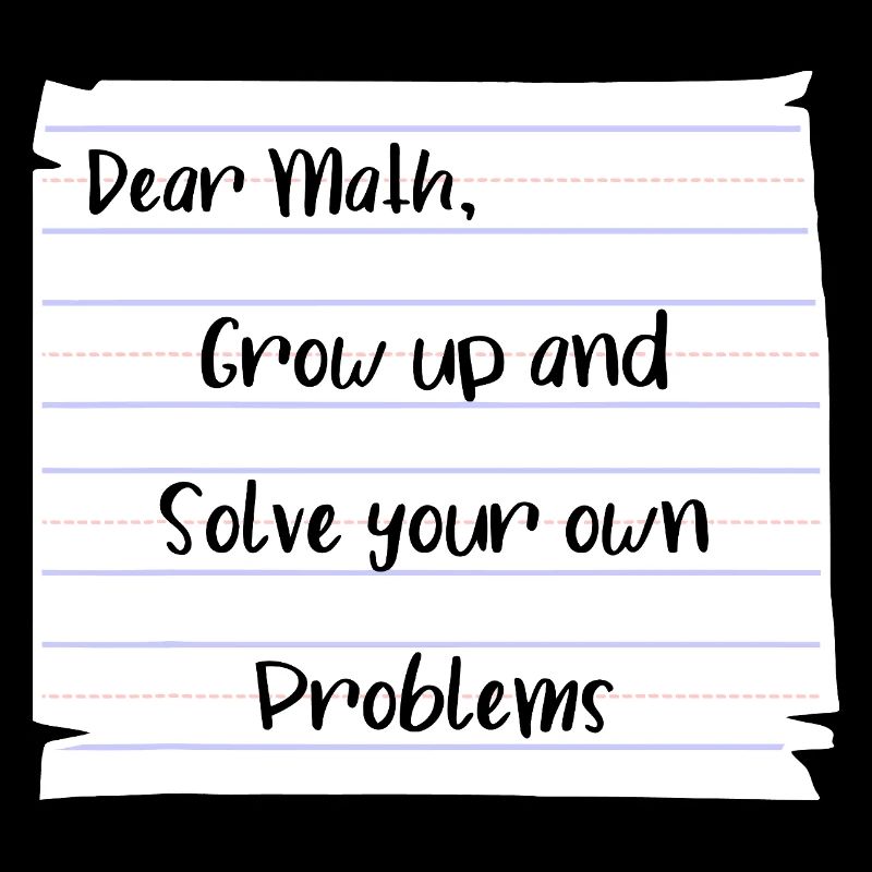 Dear Math: Grow Up and Solve Your Own Problems