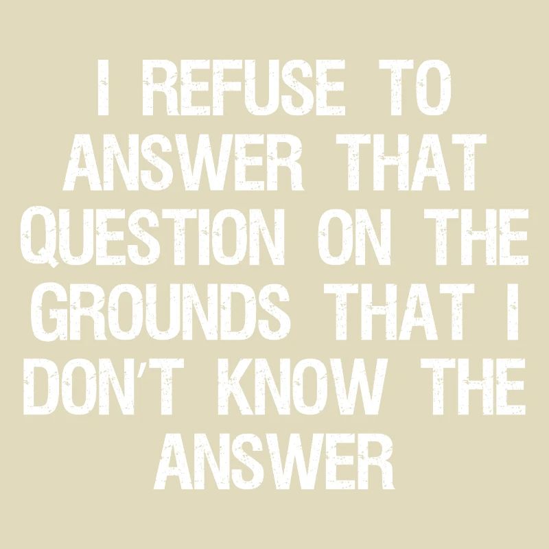 I refuse to answer that question on the grounds