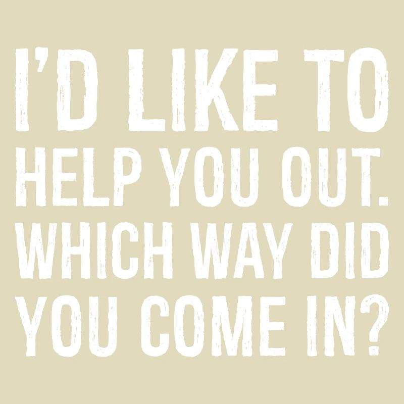 I'd like to help you out which way did you come