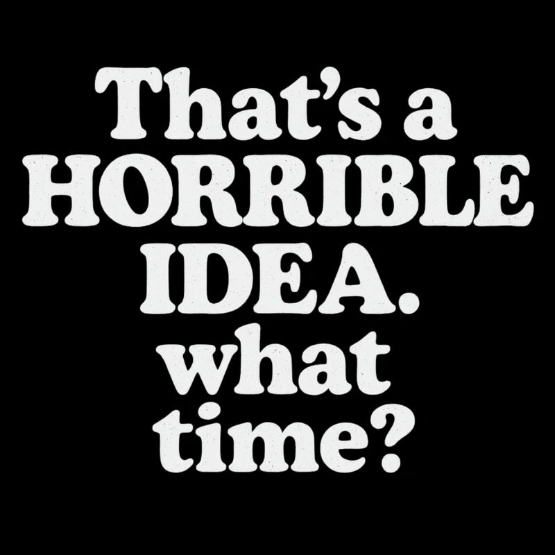 Horrible Idea – What Time ?