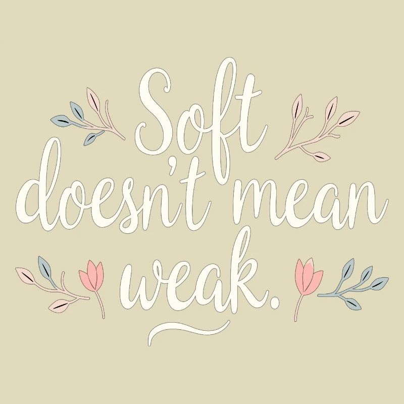 Soft Doesn’t Mean Weak – Selbstliebe