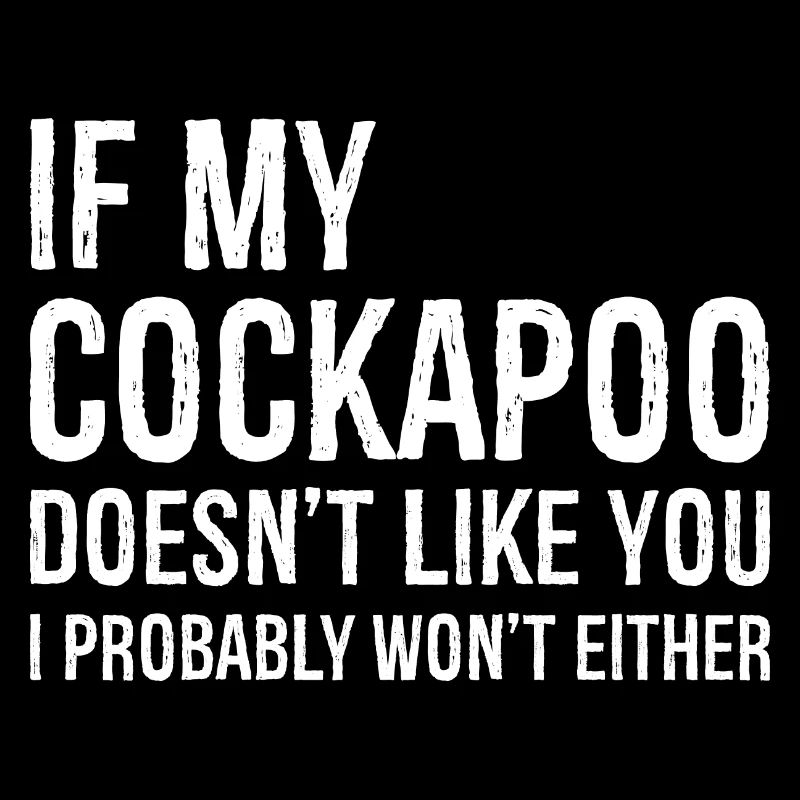 If my cockapoo doesn't like you funny shirt
