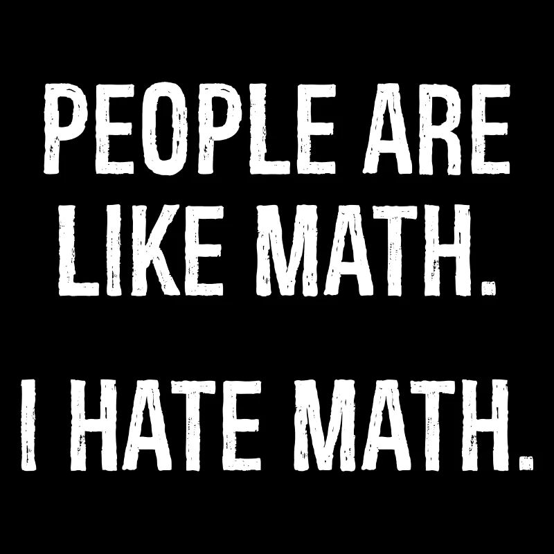les gens sont comme les maths, je déteste les maths