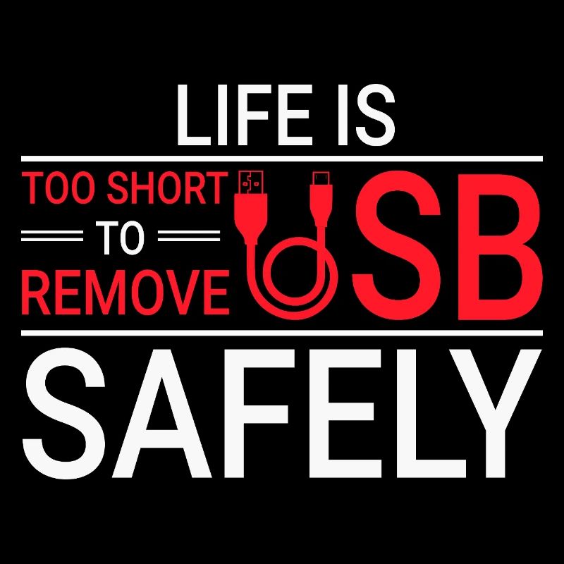 LIFE IS TOO SHORT TO REMOVE USB SAFELY Techie