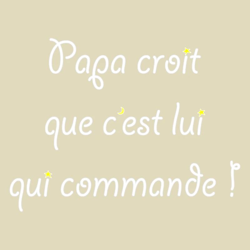 Papa croit que c'est lui qui commande !