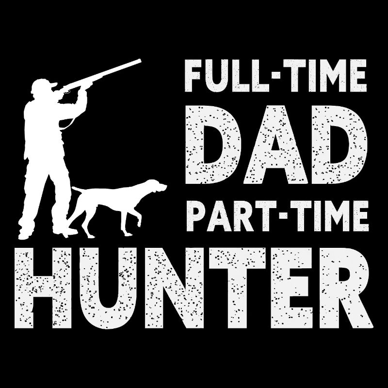 Full-Time Dad Part-Time Hunter – Dad Gift
