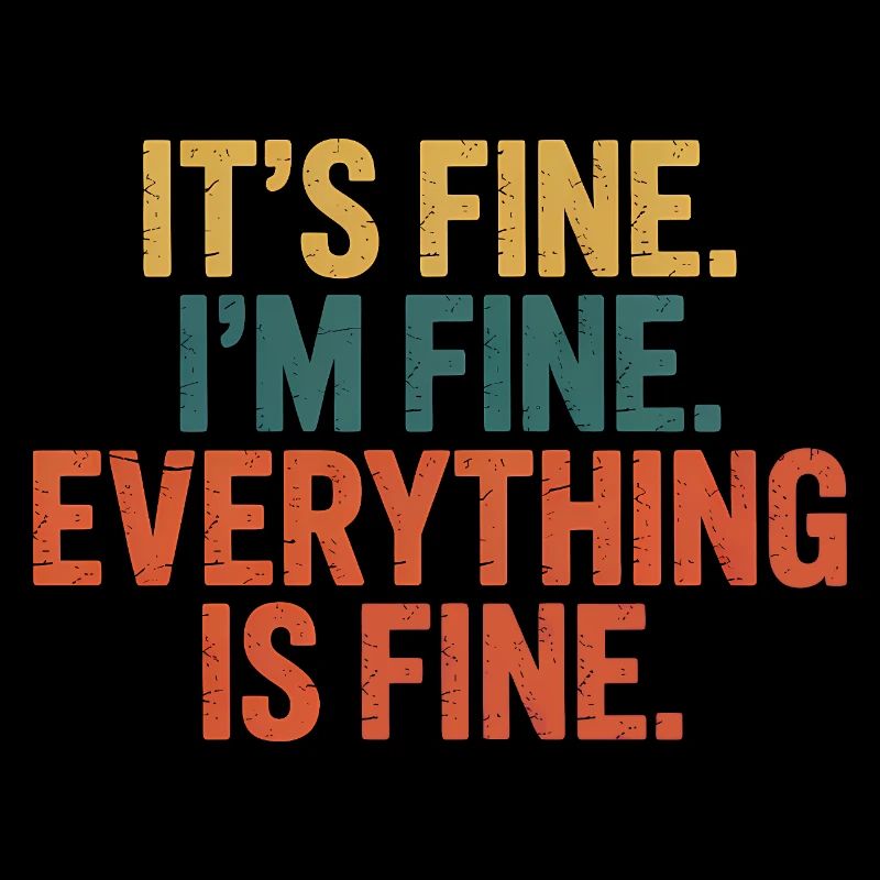 It's fine, I'm fine, everything is fine - Funny An