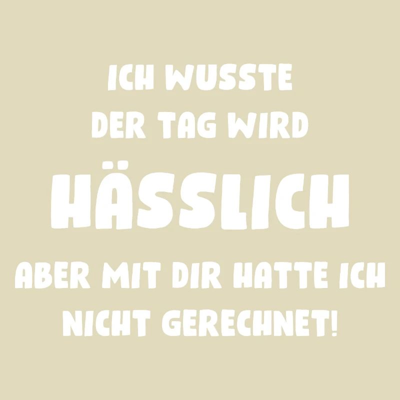 Ich wusste, der Tag wird hässlich, aber mit Dir...