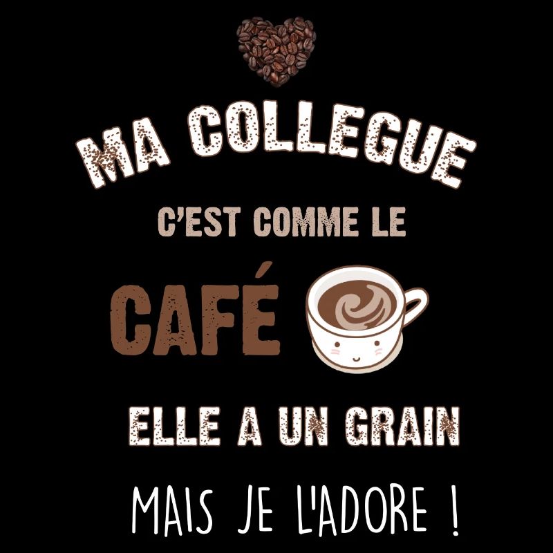 Ma collegue c est comme le café elle a un grain