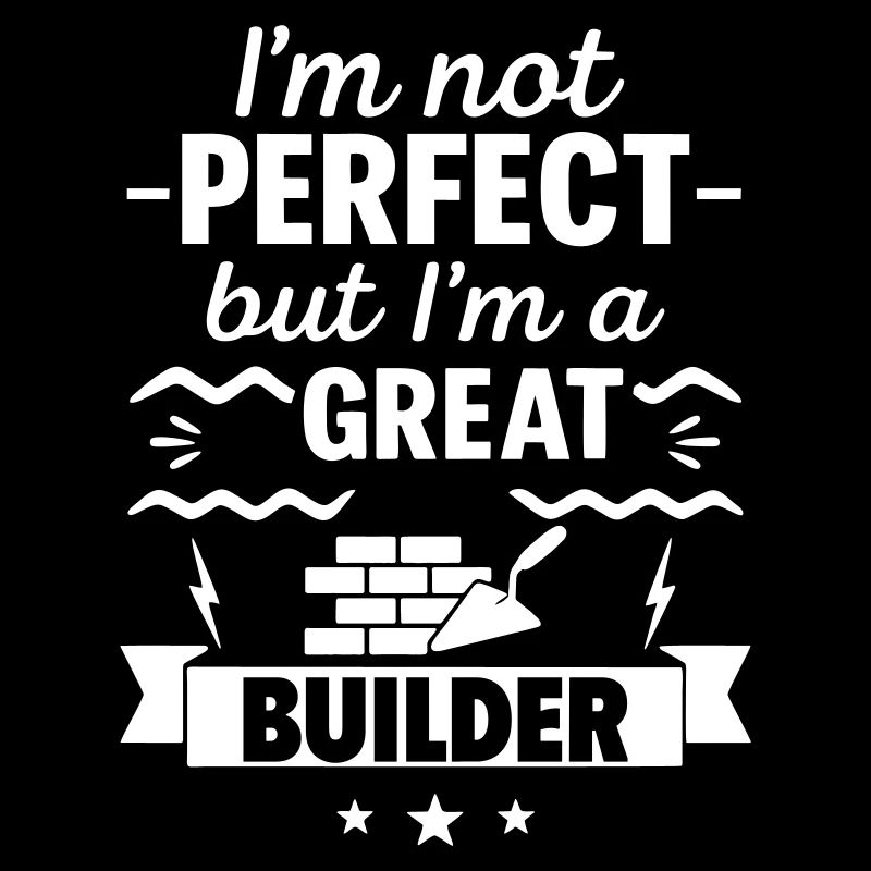 I'm Not Perfect But I'm a Great Builder