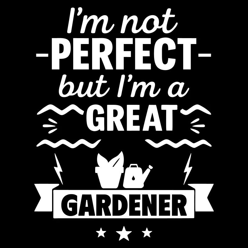 Ich bin nicht perfekt, aber ich bin ein großartiger Gärtner