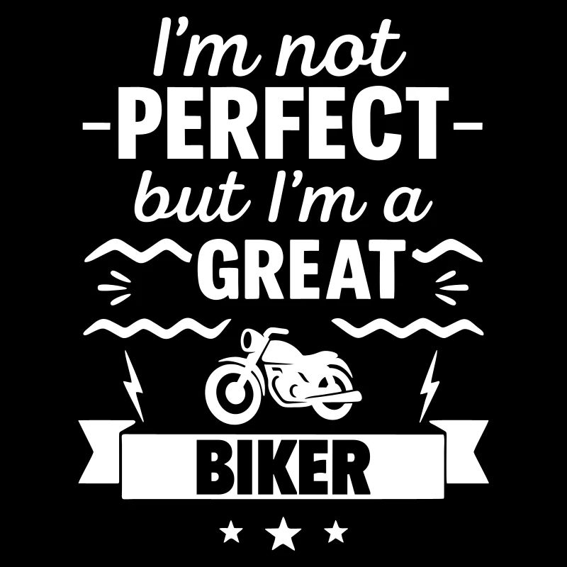 Ich bin nicht perfekt, aber ich bin ein großartiger Biker